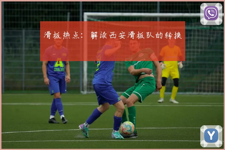 滑板热点：解读西安滑板队的转换