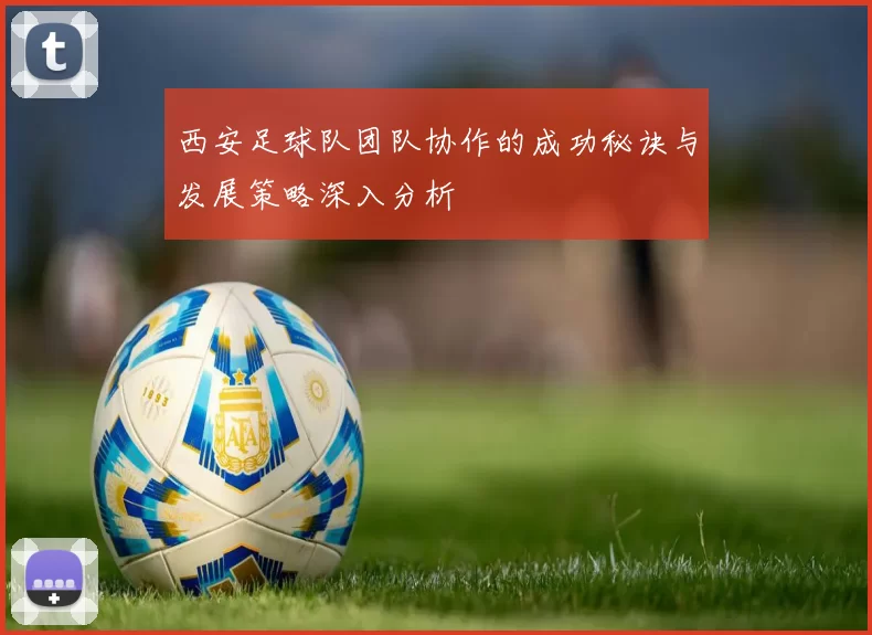 西安足球队团队协作的成功秘诀与发展策略深入分析