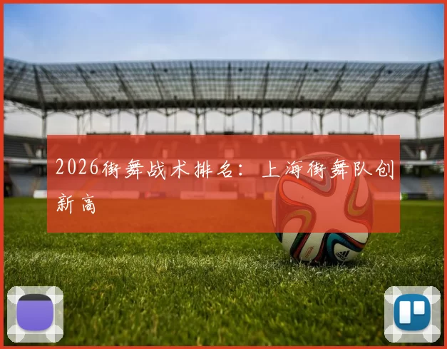 2026街舞战术排名：上海街舞队创新高