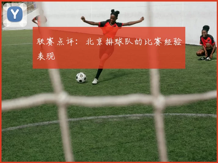 联赛点评：北京排球队的比赛经验表现