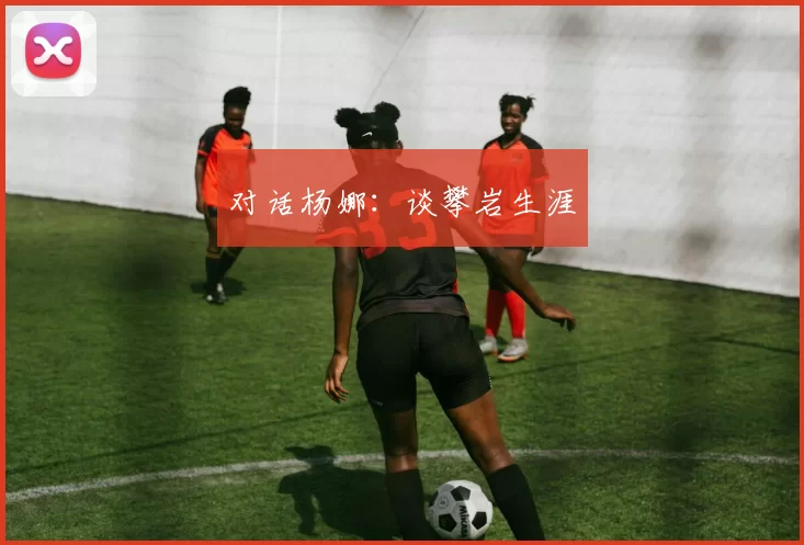 对话杨娜：谈攀岩生涯